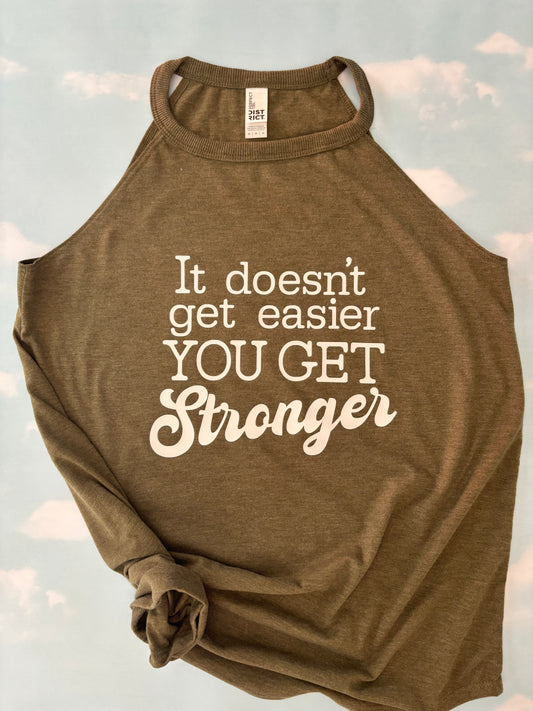 It Doesn’t Get Easier You Get Stronger Tank Top