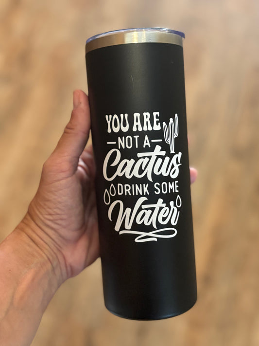 Youre Not A Cactus Drink Some Water Tumbler 20oz | Stainless Steel Double Wall Water Bottle | Vacuum Insulated Slim Cup w/ Lid Straw Black